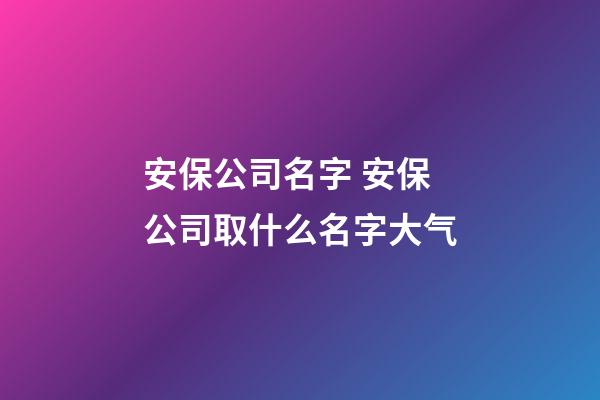 安保公司名字 安保公司取什么名字大气-第1张-公司起名-玄机派